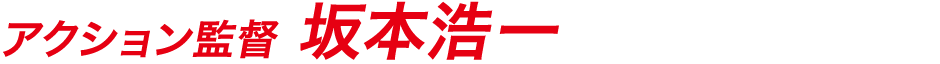 アクション監督 坂本浩一